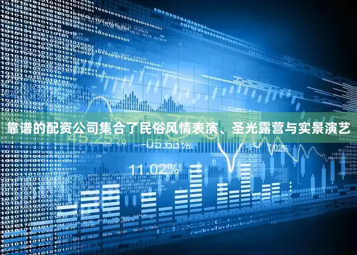 靠谱的配资公司集合了民俗风情表演、圣光露营与实景演艺