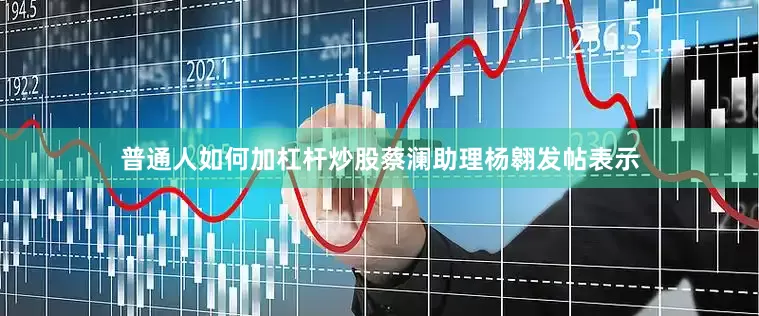 普通人如何加杠杆炒股蔡澜助理杨翱发帖表示