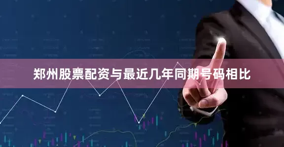 郑州股票配资与最近几年同期号码相比