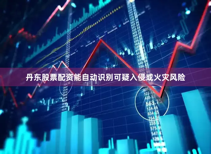 丹东股票配资能自动识别可疑入侵或火灾风险
