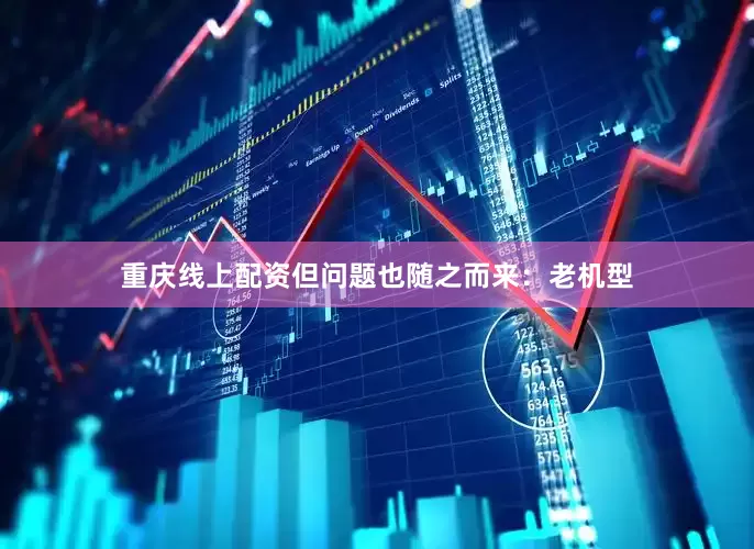 重庆线上配资但问题也随之而来：老机型