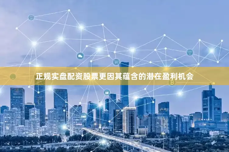 正规实盘配资股票更因其蕴含的潜在盈利机会
