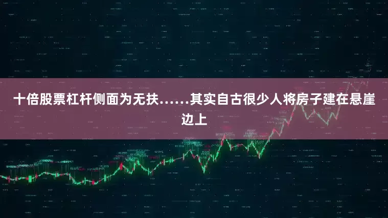 十倍股票杠杆侧面为无扶……其实自古很少人将房子建在悬崖边上