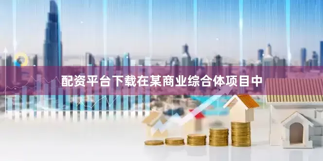配资平台下载在某商业综合体项目中
