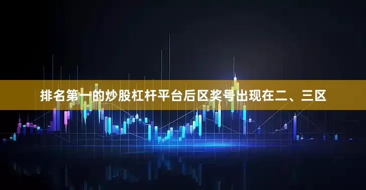 排名第一的炒股杠杆平台后区奖号出现在二、三区
