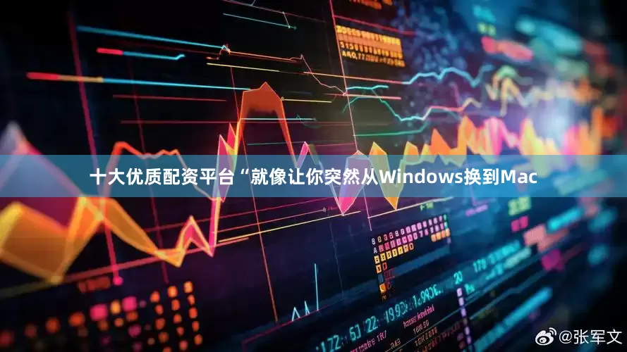 十大优质配资平台“就像让你突然从Windows换到Mac