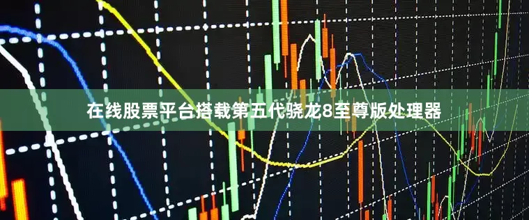 在线股票平台搭载第五代骁龙8至尊版处理器